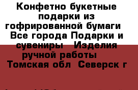 Конфетно-букетные подарки из гофрированной бумаги - Все города Подарки и сувениры » Изделия ручной работы   . Томская обл.,Северск г.